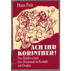 Ach Ihr Korinther! Der Briefwechsel der Gemeinde in Korinth mit Paulus  - Frör, Hans