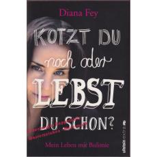 Kotzt du noch oder lebst du schon?  Mein Leben mit Bulimie  - Fey, Diana