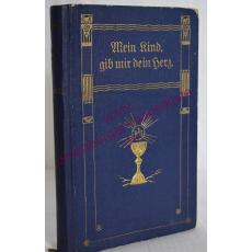 Mein Kind, gib mir dein Herz - Erzählungen für kleine Erstkommunikanten (1912) - Maria Paula Schwester