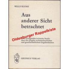 Aus anderer Sicht betrachtet ° Eine kurzgefasste kritische Studie über die religiös-weltanschaulichen und gesellschaftlichen Gegebenheiten - signiert - Klemz, Willy