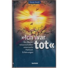 *Ich war tot* - ein Naturwissenschaftler untersucht Nahtod-Erfahrungen  - Ewald, Günter