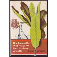 How Indians Use Wild Plants for Food, Medicine and Crafts  - Densmore, Frances