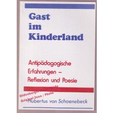 Gast im Kinderland: Antipädagogische Erfahrungen- Reflexion und Poesie - Schoenebeck Hubertus von