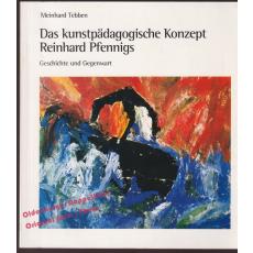 Das kunstpädagogische Konzept Reinhard Pfennigs: Geschichte und Gegenwart  - Tebben,Meinhard