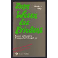 Zum Wesen des Friedens: Frieden als Kategorie theologischer Anthropologie  - Jüngel, Eberhard