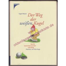 Der  Weg der weißen Kugel -skurrile Geschichten aus dem Golf-Alltag  - Pletsch, Eugen