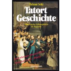 Tatort Geschichte: Historische Schauplätze in Bayern  - Seitz, H.