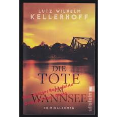 Die Tote im Wannsee = Wolf Heller ermittelt 1  - Kellerhoff, Lutz Wilhelm