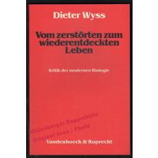 Vom zerstörten zum wiederentdeckten Leben: Kritik der modernen Biologie - Wyss, Dieter