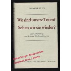 Wo sind unsere Toten? - Sehen wir sie wieder? - Bäzner, Erhard