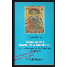 Sehnsucht nach den Müttern: von der Renaissance des Weiblichen in der Religion  - Vierzig, Siegfried