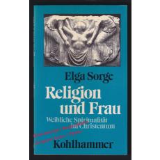 Religion und Frau: Weibliche Spiritualität im Christentum  - Sorge, Elga