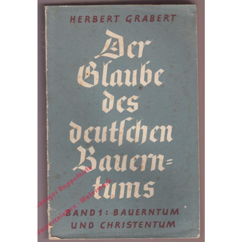 Der Glaube des deutschen Bauerntums. Eine weltanschauungskundliche und glaubensgeschichtliche Untersuchung. Band 1: Bauerntum und Christentum (1939) - Grabert, Herbert