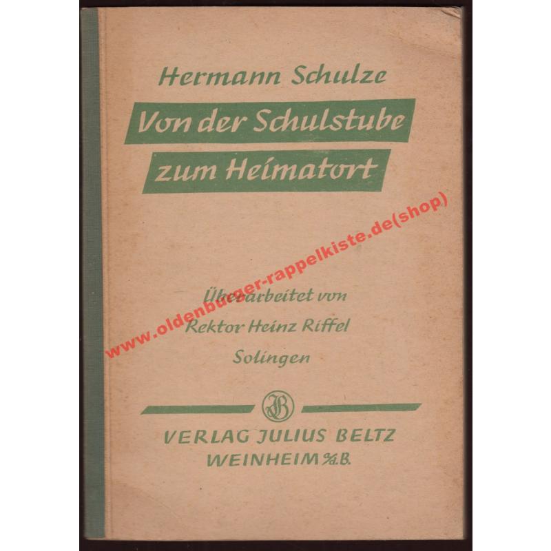 Von der Schulstube zum Heimatort  - Eine zeitgemässe Heimatkunde nach der Arbeits- und Heimatschulidee mit sprachlichen und schriftlichen Anschlussstoffen für das dritte Grundschuljahr  (1951) - Schulze, Hermann