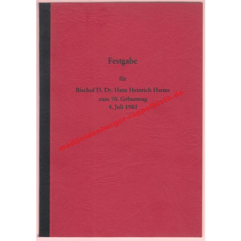 Festgabe für Bischof D. Dr Hans Heinrich Harms zum 70. Geburtstag. 4. Juli 1984 - Evangelisch-lutherischer Oberkirchenrat Oldenburg (Hrsg)