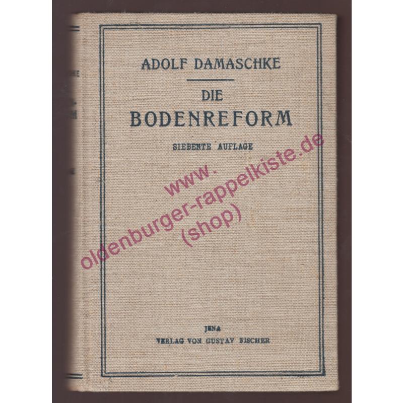 Die Bodenreform -Grundsätzliches und Geschichtliches zur Erkenntnis und Überwindung der sozialen Not (1912)t - Damaschke, Adolf