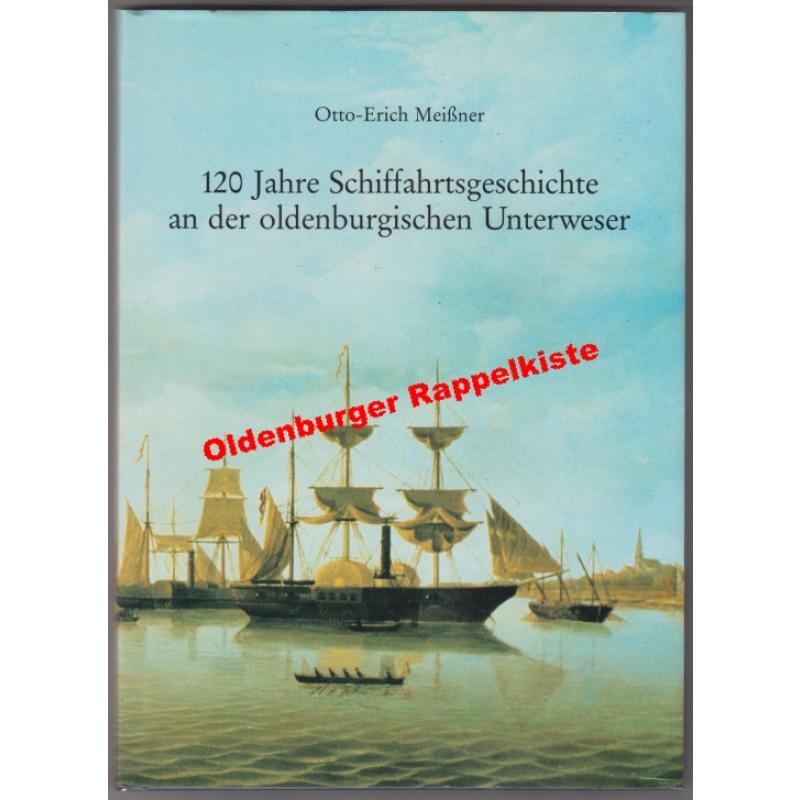 120 Jahre Schiffahrtsgeschichte an der oldenburgischen Unterweser  - Meissner, Otto-Erich