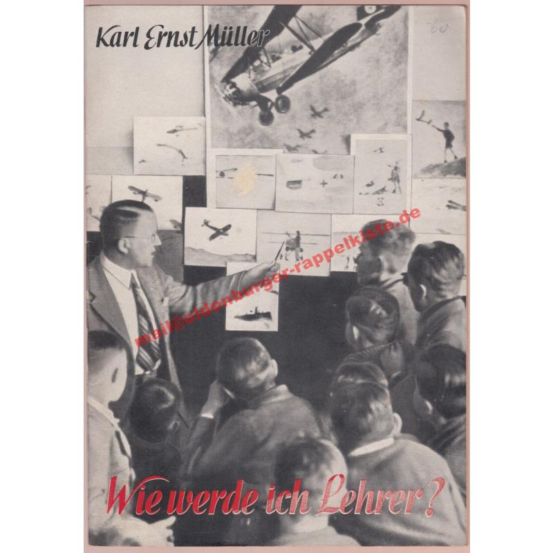 Wie werde ich Lehrer? Beruf, Ausbildungswege u. Berufsaussichten des Lehrers (1943) - Müller, Karl Ernst