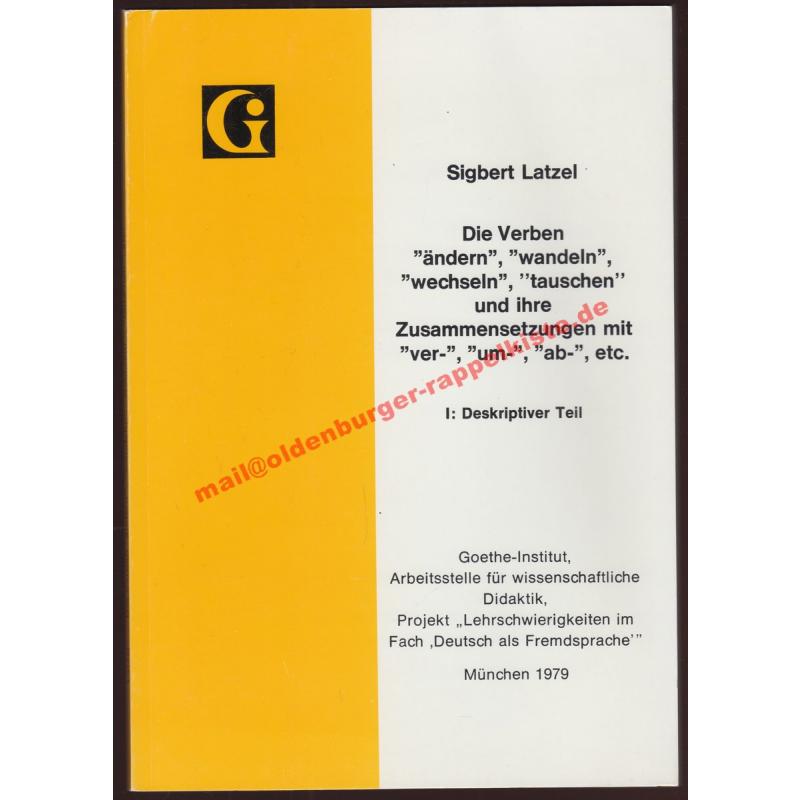 Die Verben: ändern - wandeln - wechseln - tauschen und ihre Zusammensetzungen mit ver-, um-, ab-, etc. I: Deskriptiver Teil, Projekt Lernschwierigkeiten im Fach Deutsch als Fremdsprache.] - Latzel, Sigbert