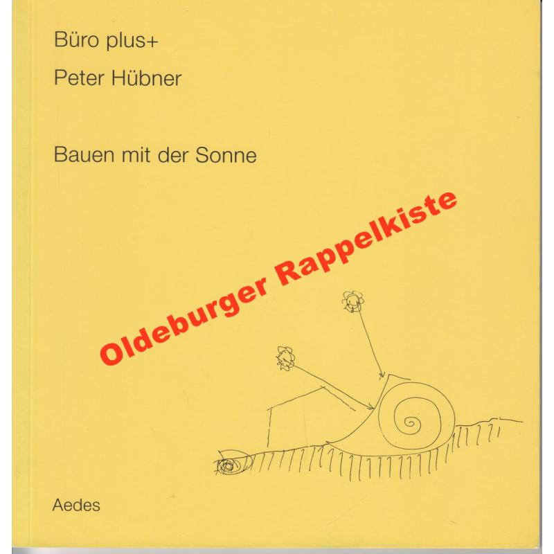 Büro Plus+ Peter Hübner: Bauen mit der Sonne; Katalog zur Ausstellung 1995/ Exhibition catalogue Berlin  Galerie Aedes  - Feireiss, Kristin (Hrsg)