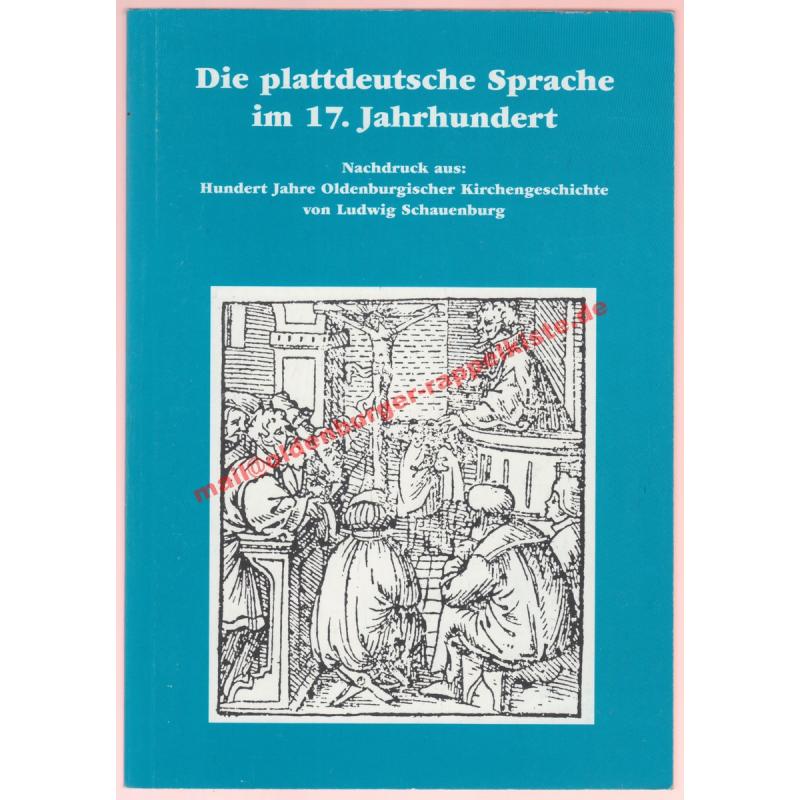 Die  plattdeutsche Sprache im 17. Jahrhundert - Nachdruck aus: Hundert Jahre Oldenburgischer Kirchengeschichte, Kapitel XIII, Die Kultussprache - Schauenburg, Ludwig