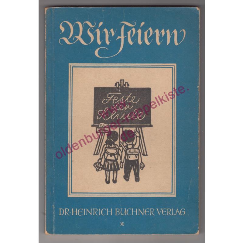 Wir feiern Feste der Schule - Ein Werkbuch zur Gestaltung von Schulfeiern von Lehrern u. Lehrerinnen, Eltern und einem Seelsorger erarbeitet (1951) - Laber, Hubert