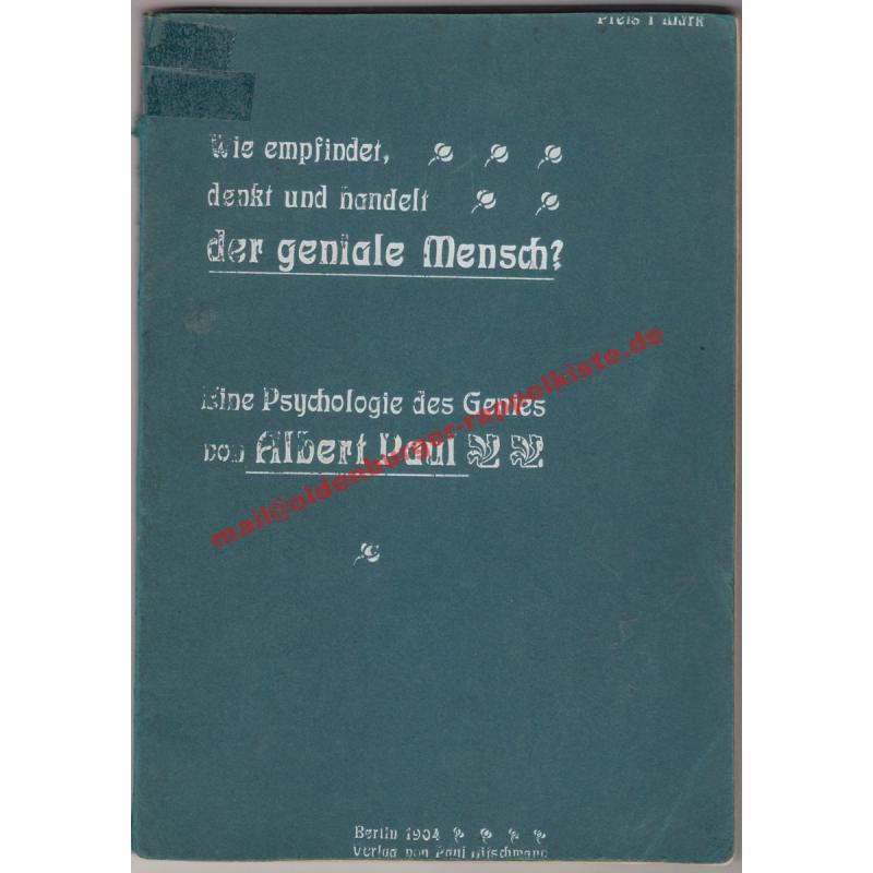 Wie empfindet, denkt und handelt der geniale Mensch? Eine Psychologie des Genies. (1904) - Paul, Albert