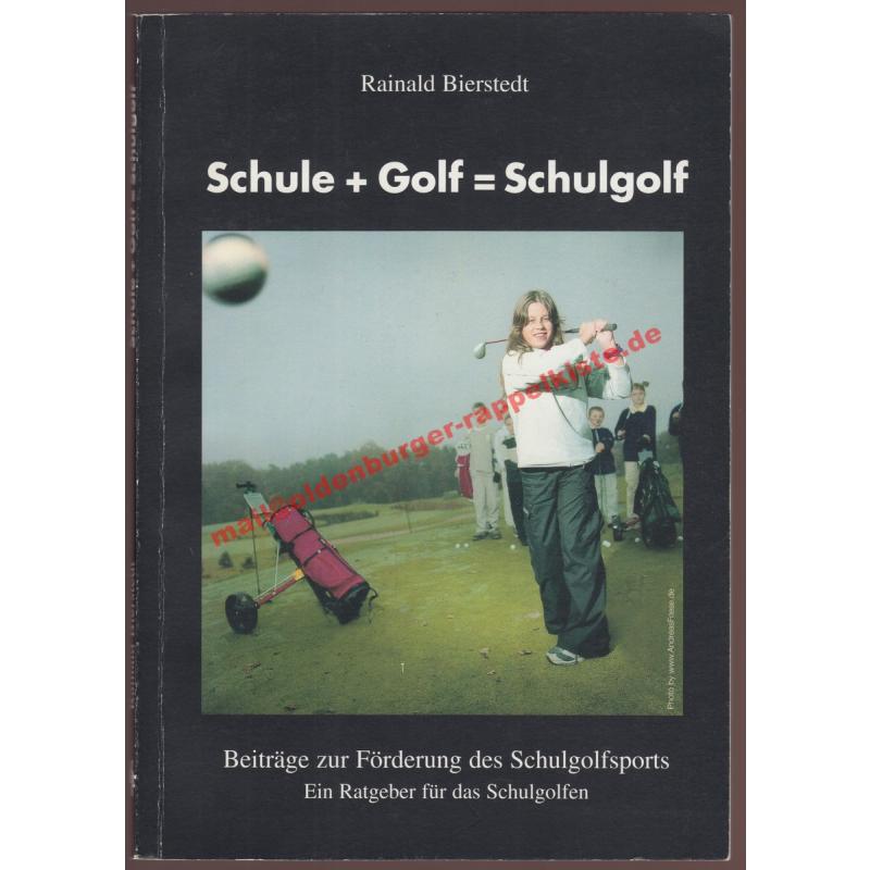 Schule + Golf = Schulgolf Beiträge zur Förderung des Schulgolfsports   ein Ratgeber für das Schulgolfen - Bierstedt, Rainald