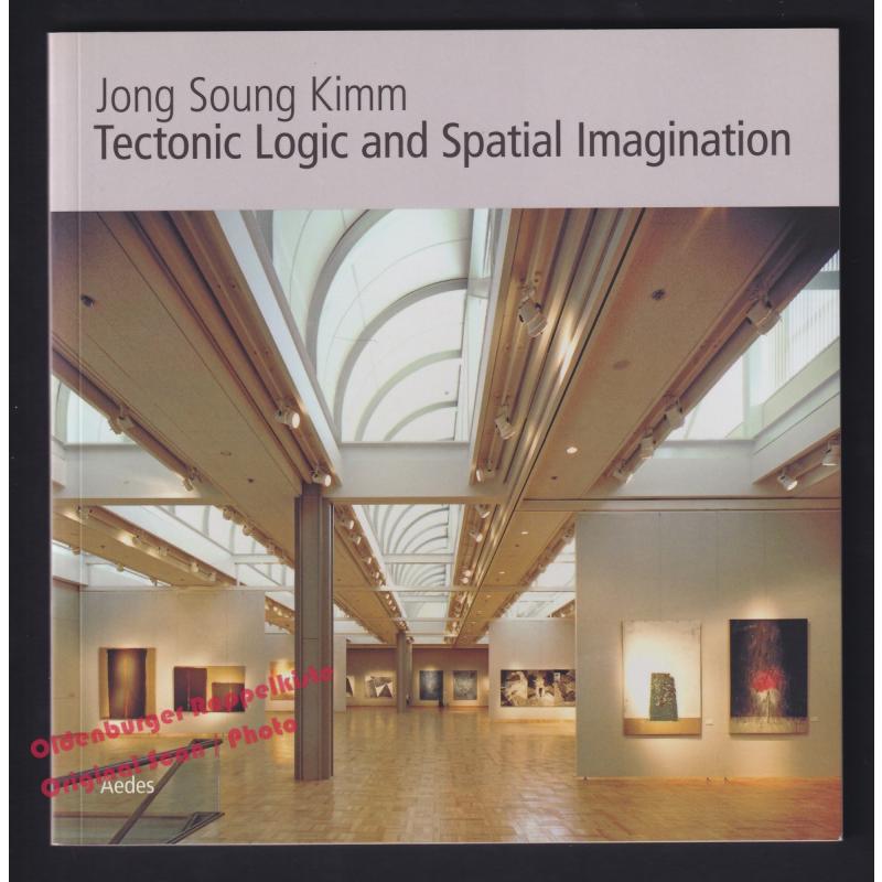 Jong Soung Kimm: Tectonic Logic and Spatial Imagination Galerie Aedes  - Feireiss, Kristin (Hrsg)