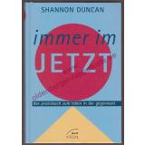 Immer im Jetzt - das Praxisbuch zum Leben in der Gegenwart  - Duncan, Shannon