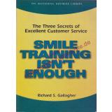 Smile Training Isnt Enough: The Three Secrets of Excellent Customer Service (PSI Successful Business Library) - Gallagher, Richard S.